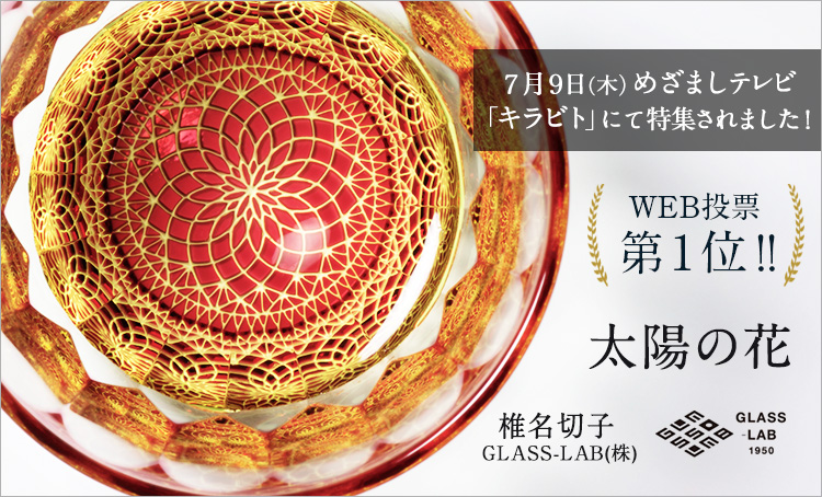 江戸切子祭典でWEB投票堂々1位！砂切子「太陽の花」（椎名切子、GLASS-LAB㈱）で伝統工芸に革命！