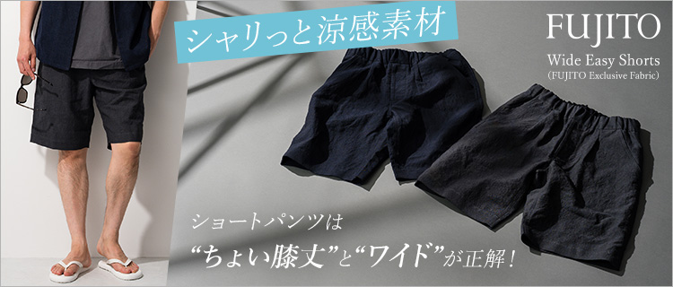 FUJITO】Wide Easy Shorts（FUJITO Exclusive Fabric） | 藤巻百貨店
